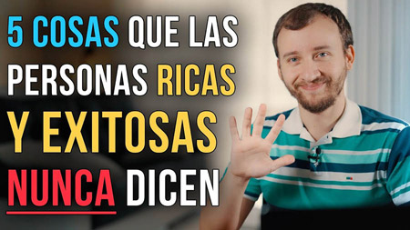 5 Cosas Que Las Personas Ricas Y Exitosas NUNCA Dicen