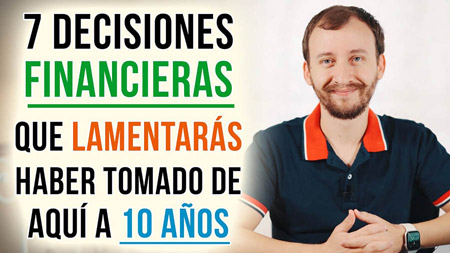 7 Decisiones Financieras Que LAMENTARÁS Haber Tomado De Aquí A 10 AÑOS