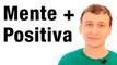 Mente Positiva: 7 Estrategias Simples Para Ser Más Positivo A Diario