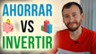 Ahorrar Vs. Invertir