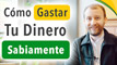 Cómo Gastar Tu Dinero Sabiamente - Tips Y Errores A Evitar