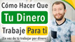 Cómo Hacer Que Tu Dinero Trabaje Para Ti