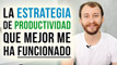 La Estrategia De Productividad Que Mejor Me Ha Funcionado