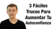 Video: 3 Fáciles Trucos Para Aumentar Tu Autoconfianza