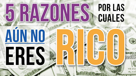 5 Razones Por Las Cuales Aún No Eres Rico