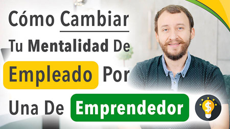 Cómo Cambiar Tu Mentalidad De Empleado Por Una De Emprendedor