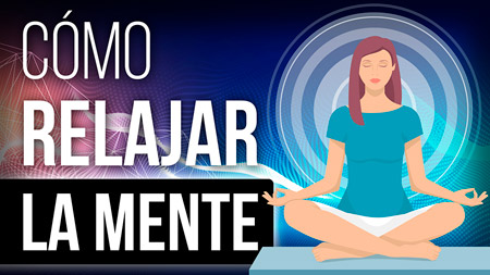 Cómo Relajar La Mente: 9 Técnicas De Relajación Mental