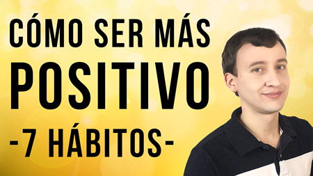 Cómo Ser Más Positivo – 7 Hábitos Fáciles De Implementar