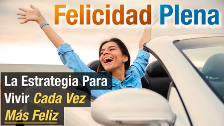 Felicidad Plena – La Estrategia Para Vivir Cada Vez Más Feliz