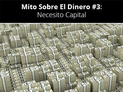 Mito Sobre El Dinero #3: Necesito Capital