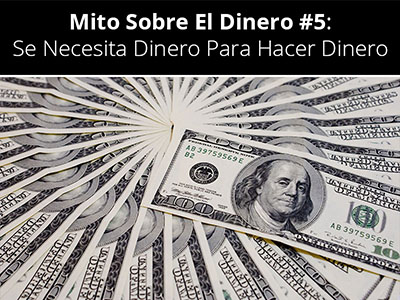 Mito Sobre El Dinero #5: Se Necesita Dinero Para Hacer Dinero